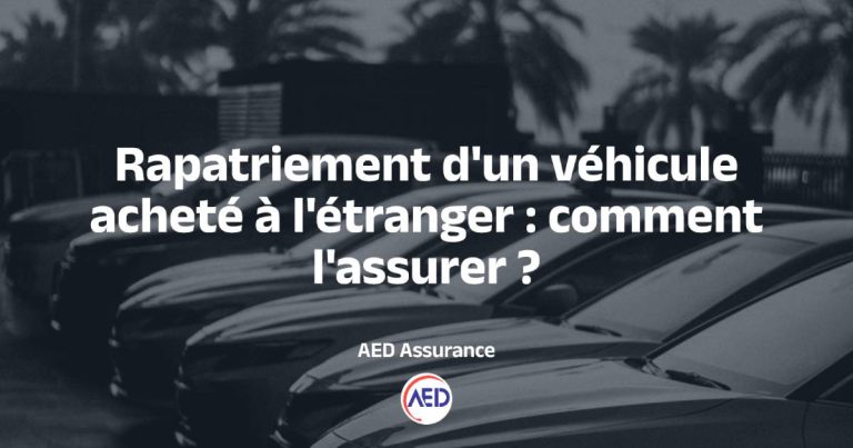 Véhicule acheté à l’étranger : comment l’assurer pour le rapatriement ?