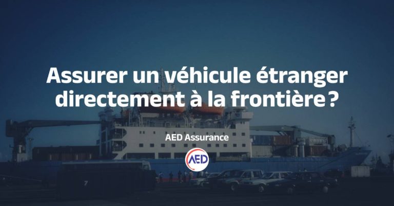 Peut-on assurer un véhicule étranger directement à la frontière ?