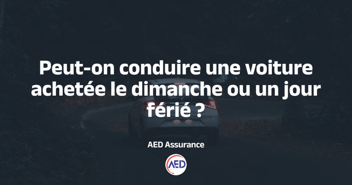 Conduire une voiture achetée un dimanche ou un jour férié et assurance