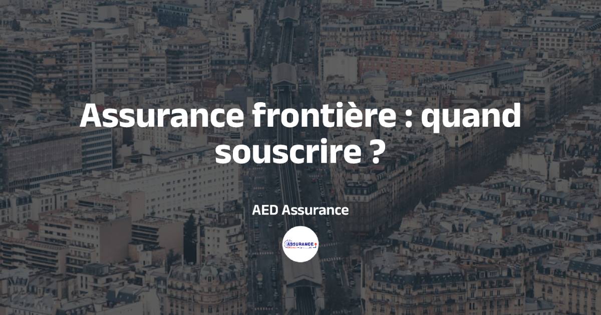 Bon moment pour souscrire assurance frontière