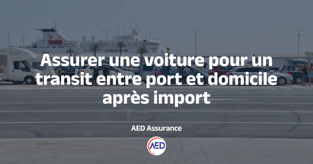 Assurer un véhicule importé pour le trajet port domicile